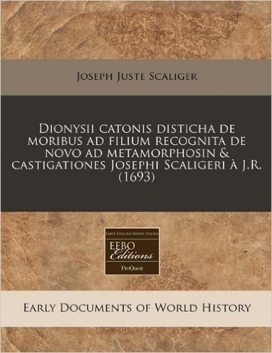 Dionysii Catonis Disticha de Moribus Ad Filium Recognita de Novo Ad Metamorphosin & Castigationes Josephi Scaligeri A J.R. (1693)