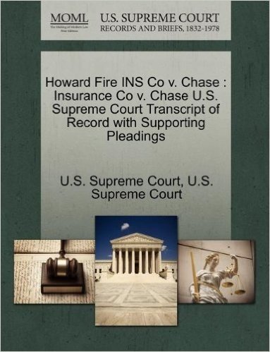 Howard Fire Ins Co V. Chase: Insurance Co V. Chase U.S. Supreme Court Transcript of Record with Supporting Pleadings baixar