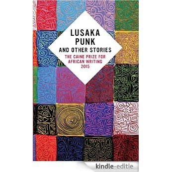 Lusaka Punk and Other Stories: The Caine Prize for African Writing 2015 [Kindle-editie]