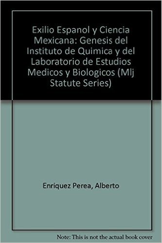 Exilio Espanol y Ciencia Mexicana: Genesis del Instituto de Quimica y del Laboratorio de Estudios Medicos y Biologicos
