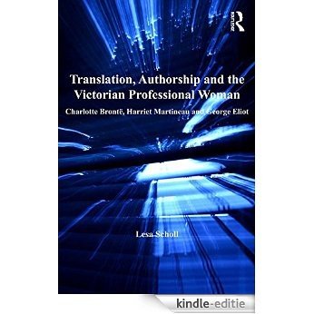 Translation, Authorship and the Victorian Professional Woman: Charlotte Brontë, Harriet Martineau and George Eliot [Kindle-editie]