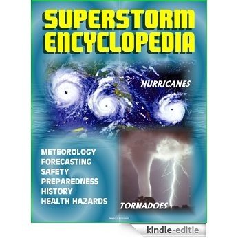Superstorm Encyclopedia: Tornadoes, Severe Thunderstorms, Hurricanes, Tropical Storms, Typhoons, Cyclones - Meteorology, Forecasts, Safety and Preparedness, ... Disaster Health Problems (English Edition) [Kindle-editie]