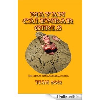 Mayan Calendar Girls: The Great Meso-American Novel (English Edition) [Kindle-editie]