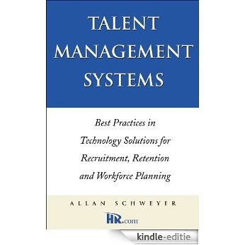 Talent Management Systems: Best Practices in Technology Solutions for Recruitment, Retention and Workforce Planning [Kindle-editie]