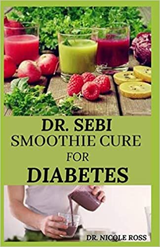 DR. SEBI SMOOTHIE CURE FOR DIABETES: How to naturally reverse diabetes, reduce blood sugar level, detox the liver and reduce weight for healthy living using Dr. Sebi easy to make smoothie recipes.