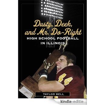 Dusty, Deek, and Mr. Do-Right: High School Football in Illinois [Kindle-editie]