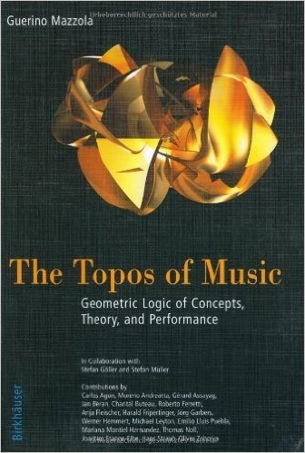 The Topos of Music: Geometric Logic of Concepts, Theory, and Performance [With CDROM]