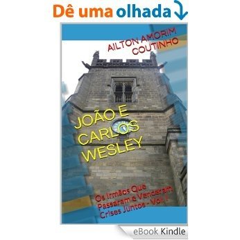 JOÃO E CARLOS WESLEY (Os Irmãos Que Passaram e Venceram Crises Juntos - Vol. I Livro 1) [eBook Kindle]