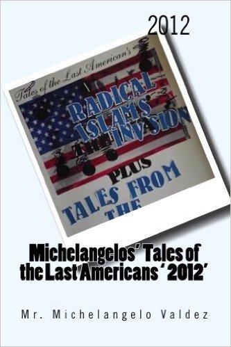 2012 Radical Islam's the Invasion: Michelangelos' Tales of the Last Americans