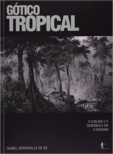 Gotico Tropical - O Sublime E O Demoniaco Em O Guarani