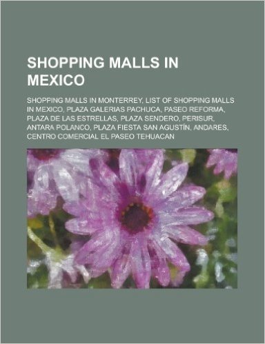Shopping Malls in Mexico: List of Shopping Malls in Mexico, Plaza Galerias Pachuca, Paseo Reforma, Plaza de Las Estrellas, Plaza Sendero
