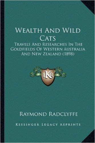 Wealth and Wild Cats: Travels and Researches in the Goldfields of Western Australia and New Zealand (1898)