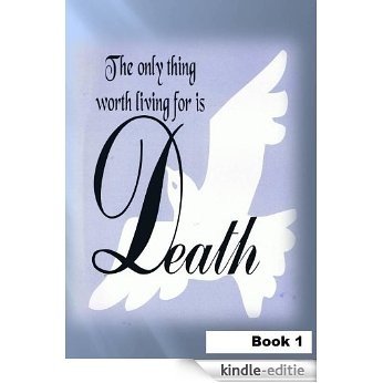 The Only Thing Worth Living For Is Death - Book 1 (English Edition) [Kindle-editie]