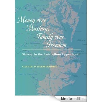Money over Mastery, Family over Freedom: Slavery in the Antebellum Upper South (Studies in Early American Economy and Society from the Library Company of Philadelphia) [Kindle-editie]