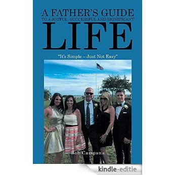 A Father's Guide To A Joyful, Successful and Significant Life: "It's Simple - Just Not Easy" (English Edition) [Kindle-editie]