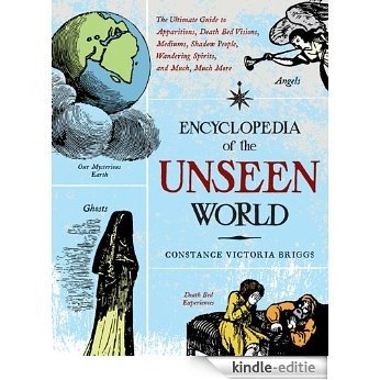 Encyclopedia of the Unseen World: The Ultimate Guide to Apparitions, Death Bed Visions, Mediums, Shadow People, Wandering Spirits, and Much, Much More [Kindle-editie]