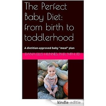 The Perfect Baby Diet:  from birth and breastfeeding to toddlerhood: A dietitian-approved baby "meal" plan (English Edition) [Kindle-editie]