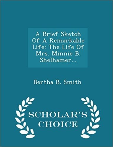 A Brief Sketch of a Remarkable Life: The Life of Mrs. Minnie B. Shelhamer... - Scholar's Choice Edition