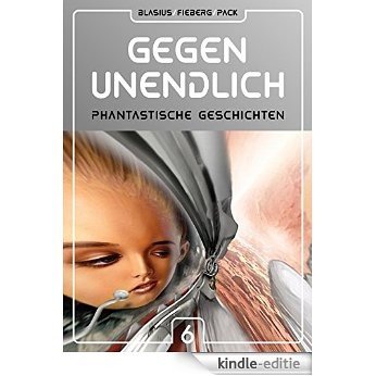 GEGEN UNENDLICH. Phantastische Geschichten - Nr. 6 (German Edition) [Kindle-editie]