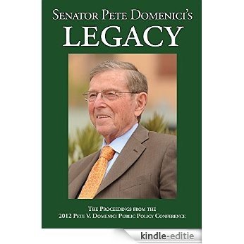 Senator Pete Domenici's Legacy 2012: The Proceedings from the 2012 Pete V. Domenici Public Policy Conference (English Edition) [Kindle-editie]