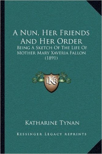 A Nun, Her Friends and Her Order: Being a Sketch of the Life of Mother Mary Xaveria Fallon (1891) baixar