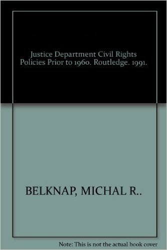 Justice Department Civil Rights Policies Prior to 1960: Crucial Documents from the Files of Arthur Brann Caldwell
