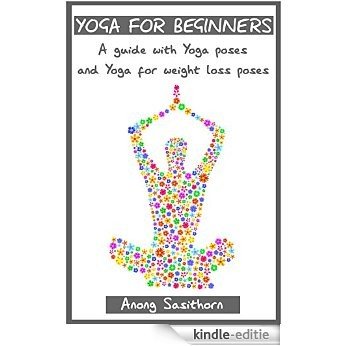 Yoga for beginners: A guide with Yoga poses & Yoga for weight loss poses (yoga, yoga for weight loss, yoga guide, yoga poses, yoga sutras, yoga for kids, yoga for seniors, yoga book) (English Edition) [Kindle-editie]
