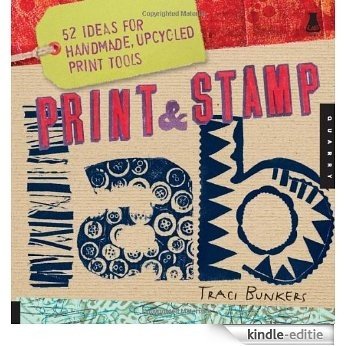 Print & Stamp Lab: 52 Ideas for Handmade, Upcycled Print Tools (Lab Series) [Kindle-editie]