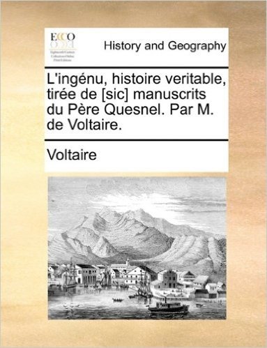 L'Ingnu, Histoire Veritable, Tire de [Sic] Manuscrits Du Pre Quesnel. Par M. de Voltaire.