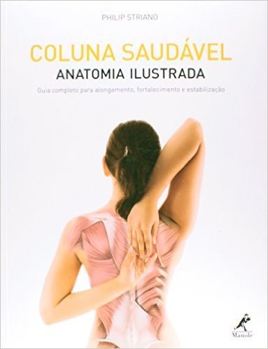 Coluna Saudável. Anatomia Ilustrada. Guia Completo para Alongamento, Fortalecimento e Estabilização