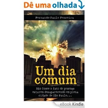 Um Dia Comum: Não fosse o fato de pessoas estarem desaparecendo em plena cidade de São Paulo [eBook Kindle]