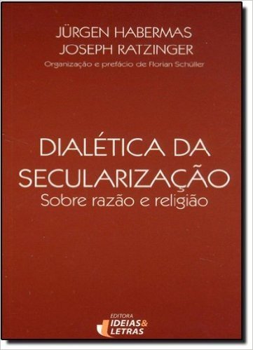 Dialética da Secularização. Sobre a Razão e Religião