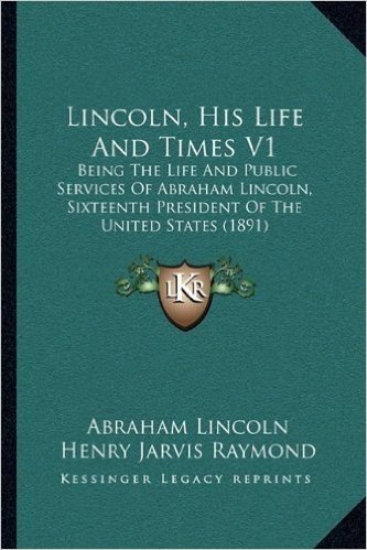 Lincoln, His Life and Times V1: Being the Life and Public Services of Abraham Lincoln, Sixteenth President of the United States (1891) baixar