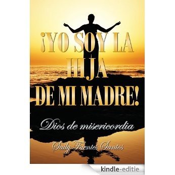 ¡Yo soy la hija de mi madre!: Dios de misericordia (Spanish Edition) [Kindle-editie]