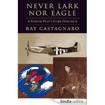 Never Lark nor Eagle: A Fighter Pilot's Story (Volume I) (English Edition) [Kindle-editie]
