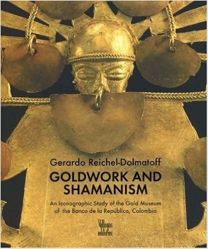 Goldwork and Shamanism: An Iconographic Study of the Gold Museum of the Banco de La Republica, Colombia