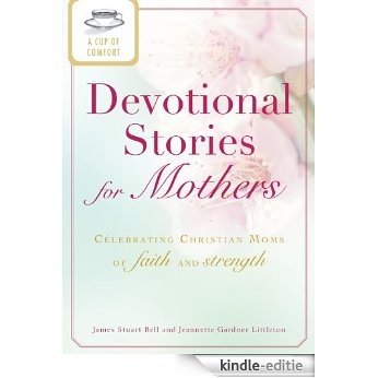 A Cup of Comfort Devotional Stories for Mothers: Celebrating Christian moms of faith and strength (Cup of Comfort Stories) [Kindle-editie]