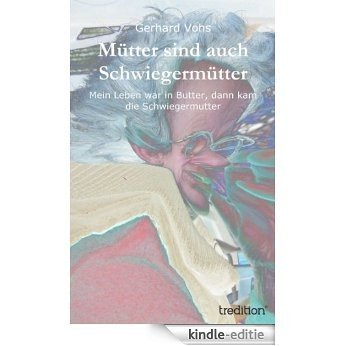 Mütter sind auch Schwiegermütter: Mein Leben war in Butter, dann kam die Schwiegermutter (German Edition) [Kindle-editie]
