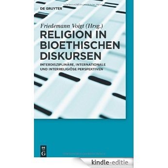 Religion in bioethischen Diskursen: Interdisziplinäre, internationale und interreligiöse Perspektiven [Kindle-editie]