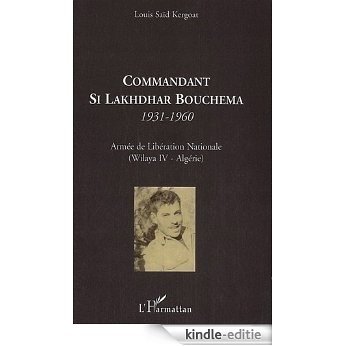 Commandant Si Lakhdhar Bouchema, 1931-1960 : Armée de Libération Nationale (Wilaya IV-Algérie) [Kindle-editie]