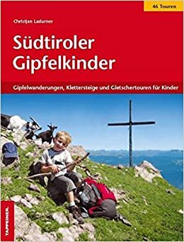 Südtiroler Gipfelkinder: Gipfelwanderungen, Klettersteige und Gletschertouren für Kinder