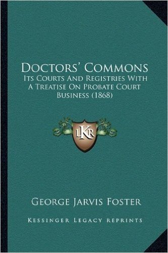 Doctors' Commons: Its Courts and Registries with a Treatise on Probate Court Business (1868)