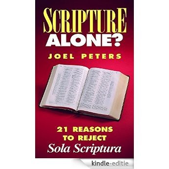 Scripture Alone?: 21 Reasons to Reject Sola Scriptura (English Edition) [Kindle-editie]