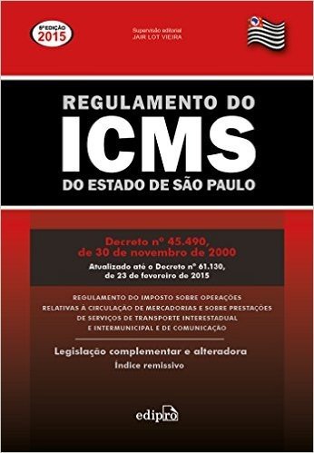 Regulamento Do Icms Do Estado De Sao Paulo: Atualizado Ate O Decreto N1/4 61130, De 23 De Fevereiro De 2015