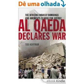 Al Qaeda Declares War: The African Embassy Bombings and America's Search for Justice [eBook Kindle]