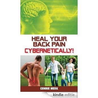 Heal Your Back Pain Cybernetically - Use Your Mind to Heal Your Body (English Edition) [Kindle-editie]