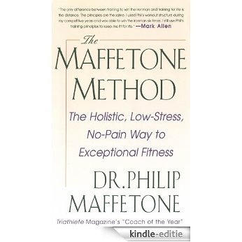 The Maffetone Method:  The Holistic,  Low-Stress, No-Pain Way to Exceptional Fitness: The Holistic,  Low-Stress, No-Pain Way to Exceptional Fitness [Kindle-editie]