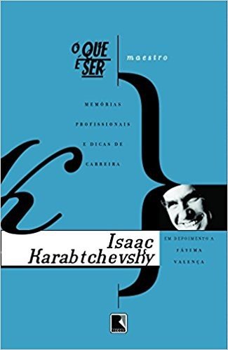 O que e Ser Maestro Memórias Profissionais de Isaac Karab