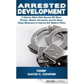 Arrested Development: A Veteran Police Chief Sounds Off About Protest, Racism, Corruption, and the Seven Steps Necessary to Improve Our Nation's Police (English Edition) [Kindle-editie] beoordelingen