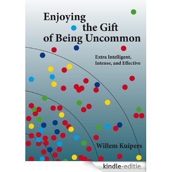 Enjoying the Gift of Being Uncommon: Extra Intelligent, Intense, and Effective (English Edition) [Kindle-editie]